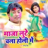 About Maza Lute Chala Holi Me Song